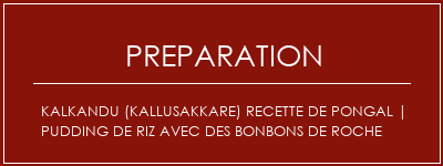 Réalisation de Kalkandu (Kallusakkare) Recette de Pongal | Pudding de riz avec des bonbons de roche Recette Indienne Traditionnelle