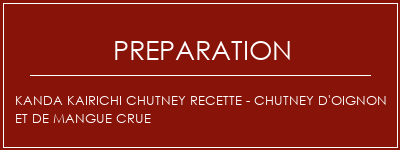 Réalisation de Kanda Kairichi Chutney Recette - Chutney d'oignon et de mangue crue Recette Indienne Traditionnelle