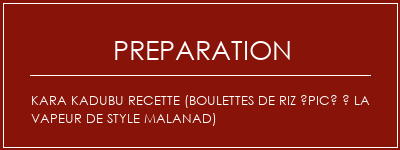 Réalisation de Kara KaDubu Recette (boulettes de riz épicé à la vapeur de style malanad) Recette Indienne Traditionnelle