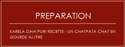 Réalisation de Karela Dahi Puri Recette - Un chatpata chat en gourde amère Recette Indienne Traditionnelle