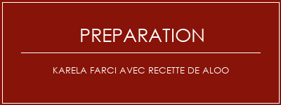 Réalisation de Karela farci avec recette de Aloo Recette Indienne Traditionnelle