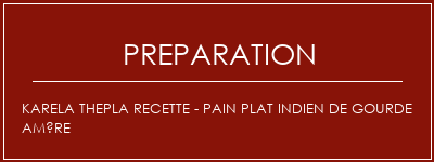 Réalisation de Karela Thepla Recette - Pain plat indien de gourde amère Recette Indienne Traditionnelle