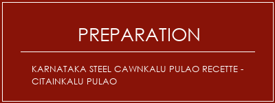 Réalisation de Karnataka Steel Cawnkalu Pulao Recette - citainkalu Pulao Recette Indienne Traditionnelle