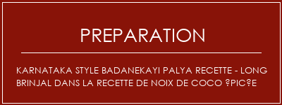 Réalisation de Karnataka Style Badanekayi Palya Recette - Long Brinjal dans la recette de noix de coco épicée Recette Indienne Traditionnelle