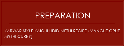 Réalisation de KArwar Style Kaichi Udid Methi Recipe (mangue crue Méthi Curry) Recette Indienne Traditionnelle