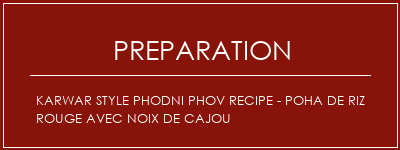 Réalisation de Karwar Style Phodni Phov Recipe - Poha de riz rouge avec noix de cajou Recette Indienne Traditionnelle