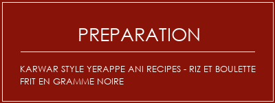 Réalisation de Karwar Style Yerappe Ani Recipes - Riz et boulette frit en gramme noire Recette Indienne Traditionnelle