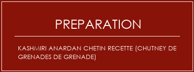 Réalisation de Kashmiri Anardan Chetin Recette (Chutney de grenades de grenade) Recette Indienne Traditionnelle