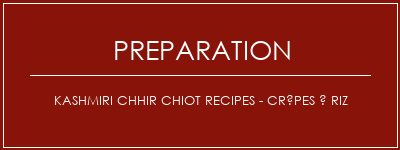 Réalisation de Kashmiri Chhir Chiot Recipes - Crêpes à riz Recette Indienne Traditionnelle