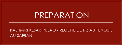 Réalisation de Kashmiri Kesar Pulao - Recette de riz au fenouil au safran Recette Indienne Traditionnelle