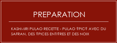 Réalisation de Kashmiri Pulao Recette - Pulao épicé avec du safran, des épices entières et des noix Recette Indienne Traditionnelle