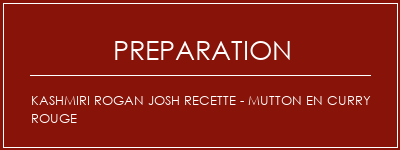 Réalisation de Kashmiri Rogan Josh Recette - Mutton en Curry rouge Recette Indienne Traditionnelle