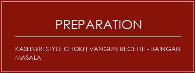 Réalisation de Kashmiri Style Chokh Vangun Recette - Baingan Masala Recette Indienne Traditionnelle