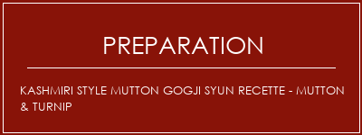 Réalisation de Kashmiri Style Mutton Gogji Syun Recette - Mutton & Turnip Recette Indienne Traditionnelle