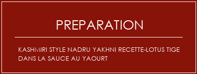 Réalisation de Kashmiri Style NaDru Yakhni Recette-Lotus tige dans la sauce au yaourt Recette Indienne Traditionnelle