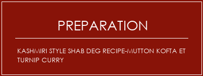 Réalisation de Kashmiri Style Shab Deg Recipe-Mutton Kofta et Turnip Curry Recette Indienne Traditionnelle