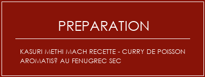 Réalisation de Kasuri Methi Mach Recette - Curry de poisson aromatisé au Fenugrec sec Recette Indienne Traditionnelle