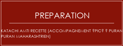 Réalisation de Katachi AMTI Recette (accompagnement épicé à Puran Puran Maharashtrien) Recette Indienne Traditionnelle