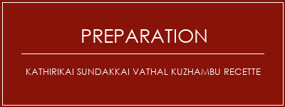 Réalisation de Kathirikai Sundakkai Vathal Kuzhambu Recette Recette Indienne Traditionnelle