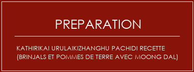 Réalisation de Kathirikai Urulaikizhanghu Pachidi Recette (Brinjals et pommes de terre avec Moong Dal) Recette Indienne Traditionnelle