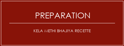 Réalisation de Kela Methi Bhajiya Recette Recette Indienne Traditionnelle