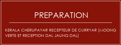 Réalisation de KERALA CHERUPAYAR RECEPTEUR DE CURRYAR (MOONG VERTE ET RECEPTION DAL JAUNG DAL) Recette Indienne Traditionnelle