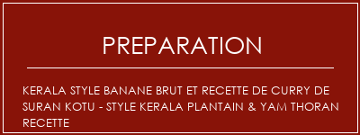 Réalisation de Kerala Style Banane brut et recette de Curry de Suran Kotu - Style Kerala Plantain & Yam Thoran Recette Recette Indienne Traditionnelle