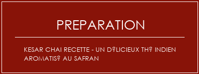 Réalisation de KESAR CHAI Recette - Un délicieux thé indien aromatisé au safran Recette Indienne Traditionnelle