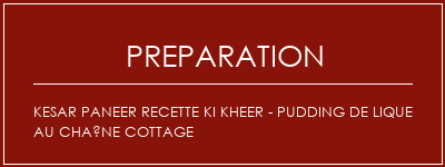 Réalisation de Kesar Paneer Recette KI Kheer - PUDDING DE LIQUE AU CHAÎNE COTTAGE Recette Indienne Traditionnelle