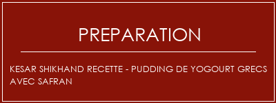 Réalisation de Kesar Shikhand Recette - Pudding de yogourt grecs avec safran Recette Indienne Traditionnelle