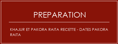 Réalisation de Khajur et Pakora Raita Recette - Dates Pakora Raita Recette Indienne Traditionnelle