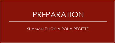 Réalisation de Khaman DHOKLA POHA Recette Recette Indienne Traditionnelle