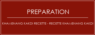 Réalisation de Khamenang Kakdi Recette - Recette Khamenang Kakdi Recette Indienne Traditionnelle