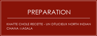 Réalisation de Khatte Chole Recette - Un délicieux North Indian Chana Masala Recette Indienne Traditionnelle