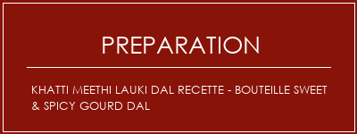 Réalisation de Khatti Meethi Lauki Dal Recette - Bouteille Sweet & Spicy Gourd Dal Recette Indienne Traditionnelle