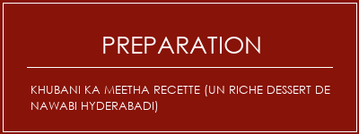 Réalisation de Khubani Ka Meetha recette (un riche dessert de Nawabi Hyderabadi) Recette Indienne Traditionnelle