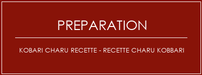 Réalisation de KOBARI CHARU Recette - Recette Charu Kobbari Recette Indienne Traditionnelle