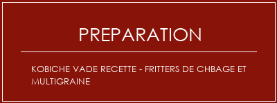 Réalisation de KOBICHE VADE Recette - FRITTERS DE CHBAGE ET MULTIGRAINE Recette Indienne Traditionnelle