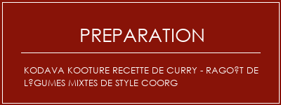 Réalisation de KODAVA KOOTURE recette de curry - Ragoût de légumes mixtes de style coorg Recette Indienne Traditionnelle