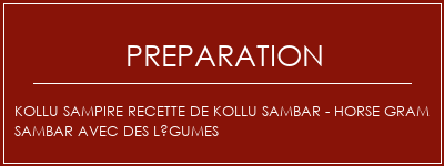 Réalisation de KOLLU SAMPIRE recette de Kollu Sambar - Horse Gram Sambar avec des légumes Recette Indienne Traditionnelle