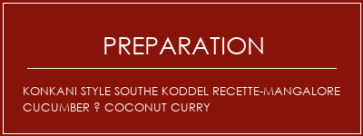 Réalisation de KONKANI Style Southe Koddel Recette-Mangalore Cucumber à Coconut Curry Recette Indienne Traditionnelle