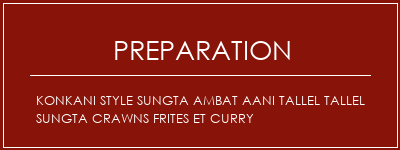 Réalisation de KONKANI STYLE SUNGTA AMBAT AANI TALLEL TALLEL SUNGTA Crawns frites et curry Recette Indienne Traditionnelle