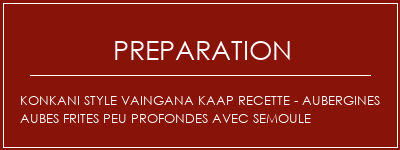 Réalisation de Konkani Style Vaingana Kaap Recette - Aubergines aubes frites peu profondes avec semoule Recette Indienne Traditionnelle