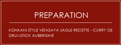 Réalisation de Konkani Style Vengaya Sagle Recette - Curry de drumstick aubergine Recette Indienne Traditionnelle