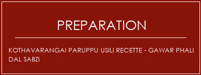 Réalisation de Kothavarangai Paruppu Usili Recette - Gawar Phali Dal Sabzi Recette Indienne Traditionnelle