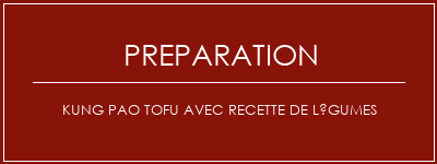 Réalisation de Kung Pao Tofu avec recette de légumes Recette Indienne Traditionnelle