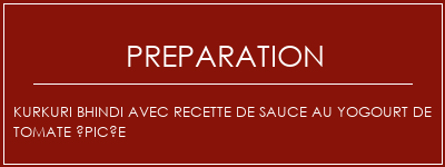 Réalisation de Kurkuri Bhindi avec recette de sauce au yogourt de tomate épicée Recette Indienne Traditionnelle