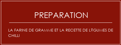 Réalisation de La farine de gramme et la recette de légumes de chilli Recette Indienne Traditionnelle