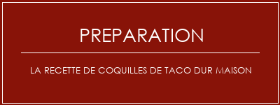 Réalisation de La recette de coquilles de taco dur maison Recette Indienne Traditionnelle