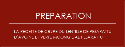 Réalisation de La recette de crêpe du lentille de pesarattu d'avoine et verte Moong Dal Pesarattu Recette Indienne Traditionnelle